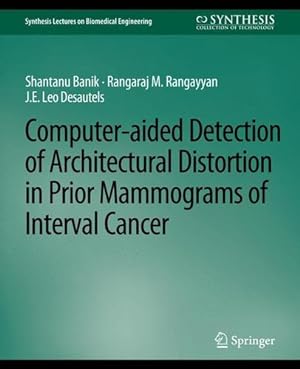Seller image for Computer-Aided Detection of Architectural Distortion in Prior Mammograms of Interval Cancer (Synthesis Lectures on Biomedical Engineering) by Banik, Shantanu, Rangayyan, Rangaraj, Desautels, J.E. Leo [Paperback ] for sale by booksXpress