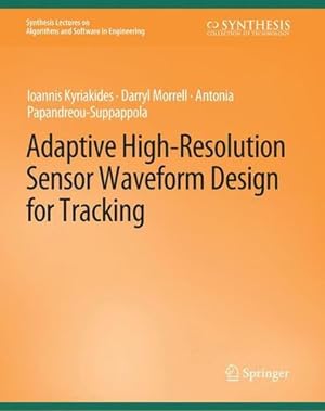 Bild des Verkufers fr Adaptive High-Resolution Sensor Waveform Design for Tracking (Synthesis Lectures on Algorithms and Software in Engineering) by Kyriakides, Ioannis, Morrell, Darryl, Papandreou-Suppappola, Antonia [Paperback ] zum Verkauf von booksXpress