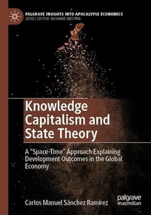 Seller image for Knowledge Capitalism and State Theory: A â  Space-Timeâ   Approach Explaining Development Outcomes in the Global Economy (Palgrave Insights into Apocalypse Economics) by S ¡nchez Ram ­rez, Carlos Manuel [Paperback ] for sale by booksXpress