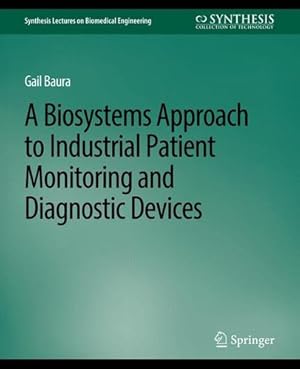 Seller image for Biosystems Approach to Industrial Patient Monitoring and Diagnostic Devices, A (Synthesis Lectures on Biomedical Engineering) by Baura, Gail [Paperback ] for sale by booksXpress