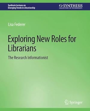 Seller image for Exploring New Roles for Librarians: The Research Informationist (Synthesis Lectures on Emerging Trends in Librarianship) by Federer, Lisa [Paperback ] for sale by booksXpress