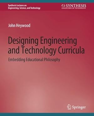 Imagen del vendedor de Designing Engineering and Technology Curricula: Embedding Educational Philosophy (Synthesis Lectures on Engineering, Science, and Technology) by Heywood, John [Paperback ] a la venta por booksXpress