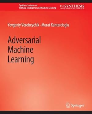 Seller image for Adversarial Machine Learning (Synthesis Lectures on Artificial Intelligence and Machine Learning) by Vorobeychik, Yevgeniy, Kantarcioglu, Murat [Paperback ] for sale by booksXpress