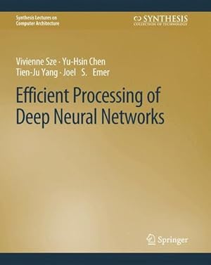 Seller image for Efficient Processing of Deep Neural Networks (Synthesis Lectures on Computer Architecture) by Sze, Vivienne, Chen, Yu-Hsin, Yang, Tien-Ju, Emer, Joel S. [Paperback ] for sale by booksXpress