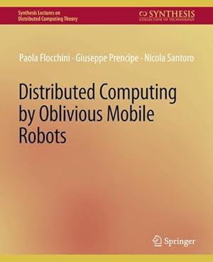 Seller image for Distributed Computing by Oblivious Mobile Robots (Synthesis Lectures on Distributed Computing Theory) by Flocchini, Paola, Prencipe, Giuseppe, Santoro, Nicola [Paperback ] for sale by booksXpress