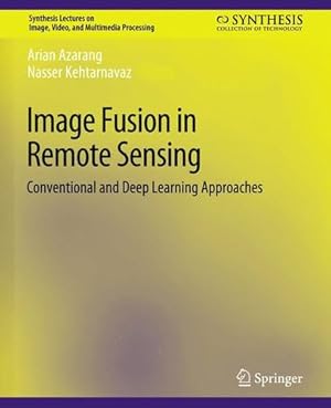 Image du vendeur pour Image Fusion in Remote Sensing: Conventional and Deep Learning Approaches (Synthesis Lectures on Image, Video, and Multimedia Processing) by Kehtarnavaz, Nasser, Azarang, Arian [Paperback ] mis en vente par booksXpress