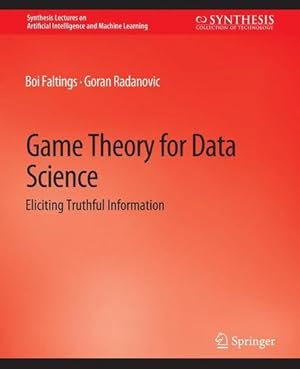 Seller image for Game Theory for Data Science: Eliciting Truthful Information (Synthesis Lectures on Artificial Intelligence and Machine Learning) by Faltings, Boi, Radanovic, Goran [Paperback ] for sale by booksXpress
