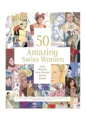 Seller image for 50 Amazing Swiss Women: True Stories You Should Know About by Theurer, Laurie, Hayoz, Katie, Lehmann, Anita, Nigg, Barbara, Nathoo, Alnaaze, Lachausse, Mireille [Paperback ] for sale by booksXpress