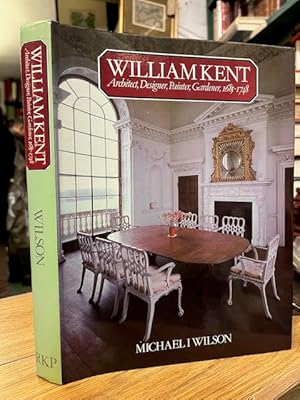 Seller image for William Kent : Architect, Designer, Painter, Gardener 1685 - 1748 for sale by Foster Books - Stephen Foster - ABA, ILAB, & PBFA