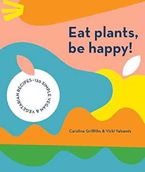 Bild des Verkufers fr Eat Plants, Be Happy!: 130 simple vegan and vegetarian recipes zum Verkauf von WeBuyBooks
