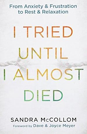 Bild des Verkufers fr I Tried Until I Almost Died: From Anxiety and Frustration to Rest and Relaxation zum Verkauf von WeBuyBooks