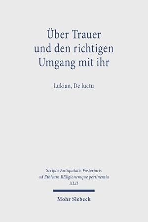 Seller image for Uber Trauer Und Den Richtigen Umgang Mit Ihr: Lukian, De Luctu (Scripta Antiquitatis Posterioris Ad Ethicam Religionemque Pertinentia, 42) (German Edition) [Hardcover ] for sale by booksXpress