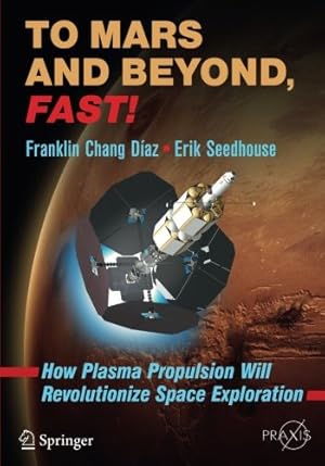 Seller image for To Mars and Beyond, Fast!: How Plasma Propulsion Will Revolutionize Space Exploration (Springer Praxis Books) by Chang Díaz, Franklin, Seedhouse, Erik [Paperback ] for sale by booksXpress