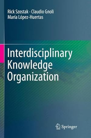 Seller image for Interdisciplinary Knowledge Organization by Szostak, Rick, Gnoli, Claudio, López-Huertas, María [Paperback ] for sale by booksXpress