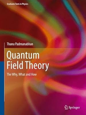 Seller image for Quantum Field Theory: The Why, What and How (Graduate Texts in Physics) by Padmanabhan, Thanu [Hardcover ] for sale by booksXpress