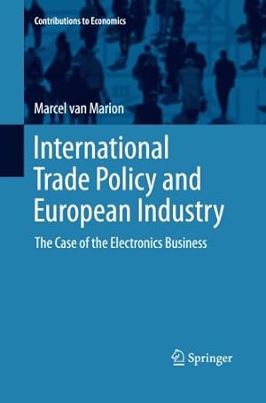 Imagen del vendedor de International Trade Policy and European Industry: The Case of the Electronics Business (Contributions to Economics) by van Marion, Marcel [Paperback ] a la venta por booksXpress