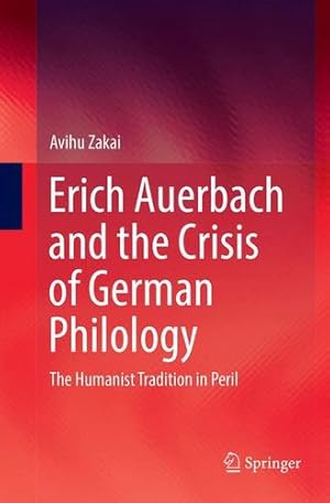 Immagine del venditore per Erich Auerbach and the Crisis of German Philology: The Humanist Tradition in Peril by Zakai, Avihu [Paperback ] venduto da booksXpress