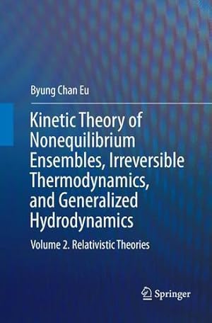 Image du vendeur pour Kinetic Theory of Nonequilibrium Ensembles, Irreversible Thermodynamics, and Generalized Hydrodynamics: Volume 2. Relativistic Theories by Eu, Byung Chan [Paperback ] mis en vente par booksXpress