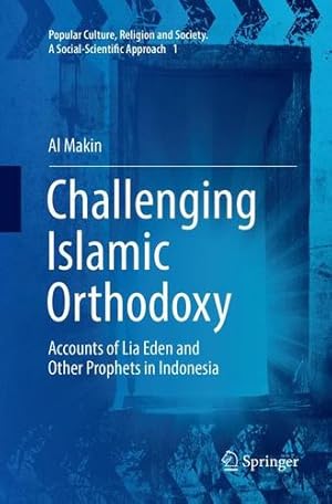 Bild des Verkufers fr Challenging Islamic Orthodoxy: Accounts of Lia Eden and Other Prophets in Indonesia (Popular Culture, Religion and Society. A Social-Scientific Approach) by Makin, Al [Paperback ] zum Verkauf von booksXpress