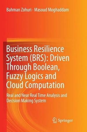 Seller image for Business Resilience System (BRS): Driven Through Boolean, Fuzzy Logics and Cloud Computation: Real and Near Real Time Analysis and Decision Making System by Zohuri, Bahman [Paperback ] for sale by booksXpress