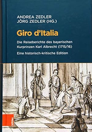 Seller image for Giro D'italia: Die Reiseberichte Des Bayerischen Kurprinzen Karl Albrecht 1715/16. Eine Historisch-kritische Edition (Beihefte Zum Archiv Fur Kulturgeschichte) (German Edition) [Hardcover ] for sale by booksXpress