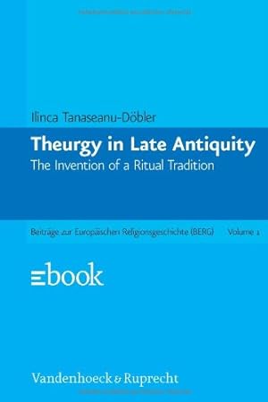 Seller image for Theurgy in Late Antiquity: The Invention of a Ritual Tradition (Beitrage Zur Europaischen Religionsgeschichte (BERG)) by Tanaseanu-Döbler, Ilinca [Hardcover ] for sale by booksXpress