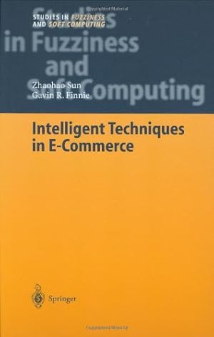 Seller image for Intelligent Techniques in E-Commerce: A Case Based Reasoning Perspective (Studies in Fuzziness and Soft Computing) (v. 144) by Sun, Zhaohao, Finnie, Gavin R. [Hardcover ] for sale by booksXpress