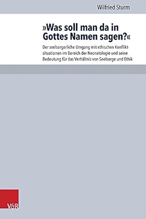 Immagine del venditore per Was Soll Man Da in Gottes Namen Sagen?: Der Seelsorgerliche Umgang Mit Ethischen Konfliktsituationen Im Bereich Der Neonatologie Und Seine Bedeutung . Liturgik Und Hymnologie) (German Edition) [Soft Cover ] venduto da booksXpress