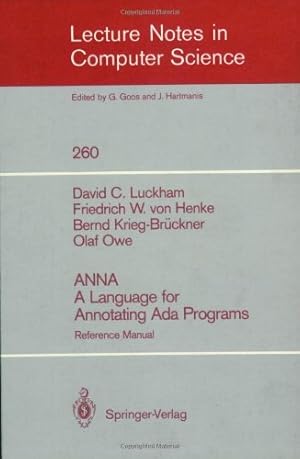 Seller image for ANNA A Language for Annotating Ada Programs: Reference Manual (Lecture Notes in Computer Science (260)) by Owe, Olaf, Luckham, David C., von Henke, Friedrich W., Krieg-Brueckner, Bernd [Paperback ] for sale by booksXpress