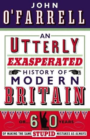 Image du vendeur pour An Utterly Exasperated History of Modern Britain: or Sixty Years of Making the Same Stupid Mistakes as Always mis en vente par WeBuyBooks