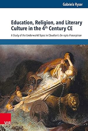 Seller image for Education, Religion, and Literary Culture in the 4th Century Ce: A Study of the Underworld Topos in Claudian's De Raptu Proserpinae (Beitrage Zur Europaischen Religionsgeschichte Berg) by Ryser, Gabriela [Hardcover ] for sale by booksXpress