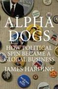 Bild des Verkufers fr Alpha Dogs: How Political Spin Became a Global Business zum Verkauf von WeBuyBooks