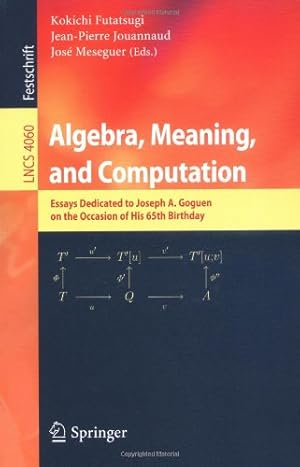 Imagen del vendedor de Algebra, Meaning, and Computation: Essays dedicated to Joseph A. Goguen on the Occasion of His 65th Birthday (Lecture Notes in Computer Science (4060)) [Paperback ] a la venta por booksXpress