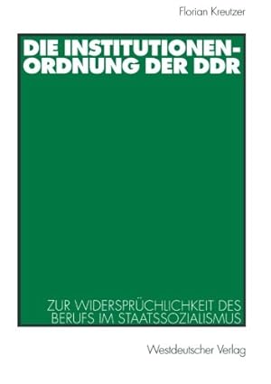 Seller image for Die Institutionenordnung der DDR: Zur Widerspr ¼chlichkeit des Berufs im Staatssozialismus (German Edition) by Kreutzer, Florian [Paperback ] for sale by booksXpress