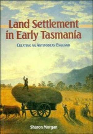 Bild des Verkufers fr Land Settlement in Early Tasmania: Creating an Antipodean England (Studies in Australian History) zum Verkauf von WeBuyBooks