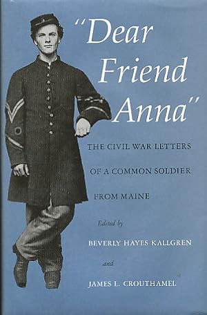 Image du vendeur pour Dear Friend Anna" : the Civil War Letters of a Common Soldier from Maine mis en vente par Bookshelf of Maine