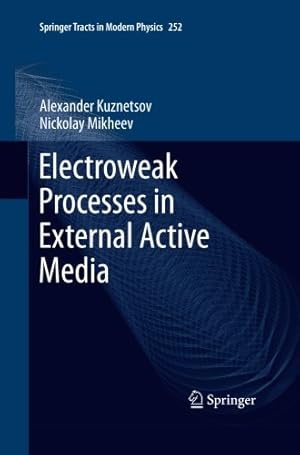 Seller image for Electroweak Processes in External Active Media (Springer Tracts in Modern Physics (252)) by Kuznetsov, Alexander [Paperback ] for sale by booksXpress