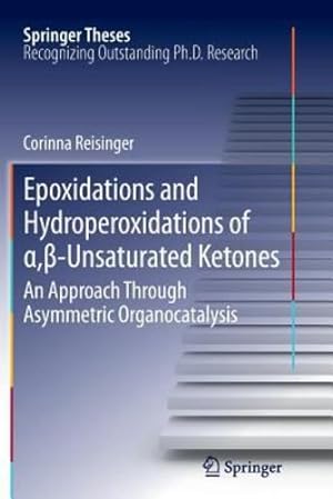 Seller image for Epoxidations and Hydroperoxidations of  ±, ²-Unsaturated Ketones: An Approach through Asymmetric Organocatalysis (Springer Theses) by Reisinger, Corinna [Paperback ] for sale by booksXpress