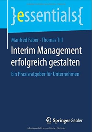 Seller image for Interim Management erfolgreich gestalten: Ein Praxisratgeber für Unternehmen (essentials) (German Edition) by Faber, Manfred, Till, Thomas [Paperback ] for sale by booksXpress