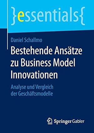 Image du vendeur pour Bestehende Ansätze zu Business Model Innovationen: Analyse und Vergleich der Geschäftsmodelle (essentials) (German Edition) by Schallmo, Daniel [Paperback ] mis en vente par booksXpress