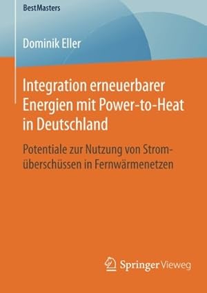 Seller image for Integration erneuerbarer Energien mit Power-to-Heat in Deutschland: Potentiale zur Nutzung von Strom ¼bersch ¼ssen in Fernw ¤rmenetzen (BestMasters) (German Edition) by Eller, Dominik [Paperback ] for sale by booksXpress