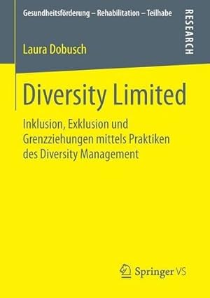 Seller image for Diversity Limited: Inklusion, Exklusion und Grenzziehungen mittels Praktiken des Diversity Management (Gesundheitsförderung - Rehabilitation - Teilhabe) (German Edition) by Dobusch, Laura [Paperback ] for sale by booksXpress