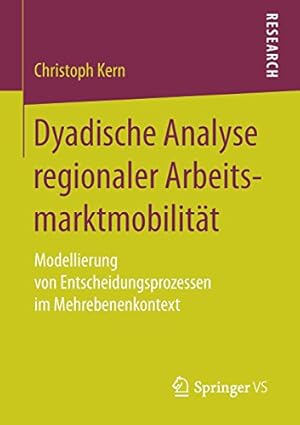 Seller image for Dyadische Analyse regionaler Arbeitsmarktmobilität: Modellierung von Entscheidungsprozessen im Mehrebenenkontext (German Edition) by Kern, Christoph [Paperback ] for sale by booksXpress