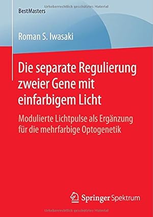 Immagine del venditore per Die separate Regulierung zweier Gene mit einfarbigem Licht: Modulierte Lichtpulse als Ergänzung für die mehrfarbige Optogenetik (BestMasters) (German Edition) by Iwasaki, Roman S. [Paperback ] venduto da booksXpress