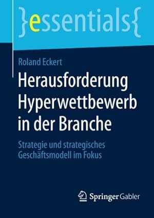 Seller image for Herausforderung Hyperwettbewerb in der Branche: Strategie und strategisches Geschäftsmodell im Fokus (essentials) (German Edition) by Eckert, Roland [Paperback ] for sale by booksXpress