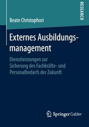 Seller image for Externes Ausbildungsmanagement: Dienstleistungen zur Sicherung des Fachkräfte- und Personalbedarfs der Zukunft (German Edition) by Christophori, Beate [Paperback ] for sale by booksXpress