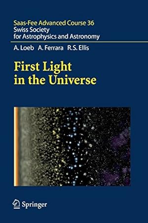 Seller image for First Light in the Universe: Saas-Fee Advanced Course 36. Swiss Society for Astrophysics and Astronomy by Loeb, Abraham [Paperback ] for sale by booksXpress