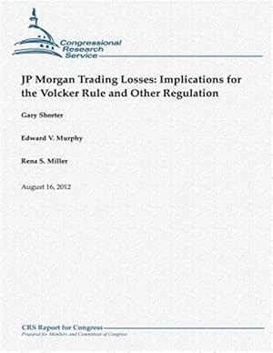 Seller image for Jp Morgan Trading Losses : Implications for the Volcker Rule and Other Regulation for sale by GreatBookPrices