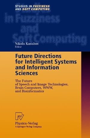 Seller image for Future Directions for Intelligent Systems and Information Sciences: The Future of Speech and Image Technologies, Brain Computers, WWW, and Bioinformatics (Studies in Fuzziness and Soft Computing) [Paperback ] for sale by booksXpress