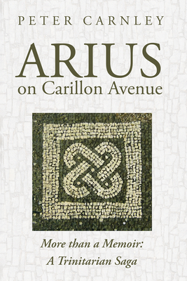 Seller image for Arius on Carillon Avenue: More Than a Memoir: A Trinitarian Saga (Hardback or Cased Book) for sale by BargainBookStores